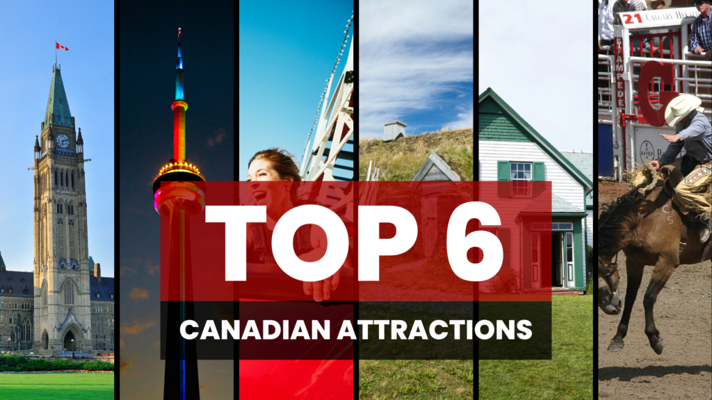 Top 6 Canadian attractions for visitors to Canada: Parliament Buildings, Canada's Wonderland, CN Tower, L’Anse aux Meadows, Green Gables Heritage Place, Calgary Stampede.